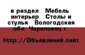  в раздел : Мебель, интерьер » Столы и стулья . Вологодская обл.,Череповец г.